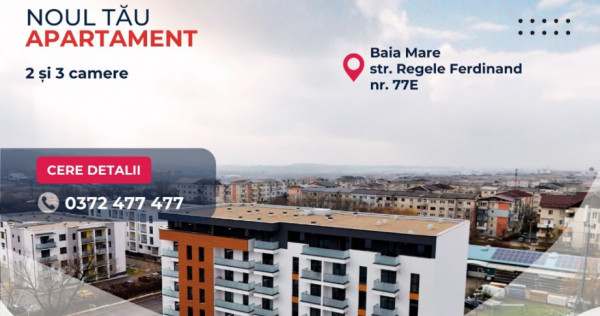 COMISION 0% Apartamente 2 si 3 camere-Regele Ferdinand 77E,Baia Mare